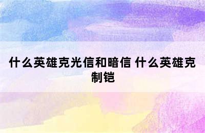 什么英雄克光信和暗信 什么英雄克制铠